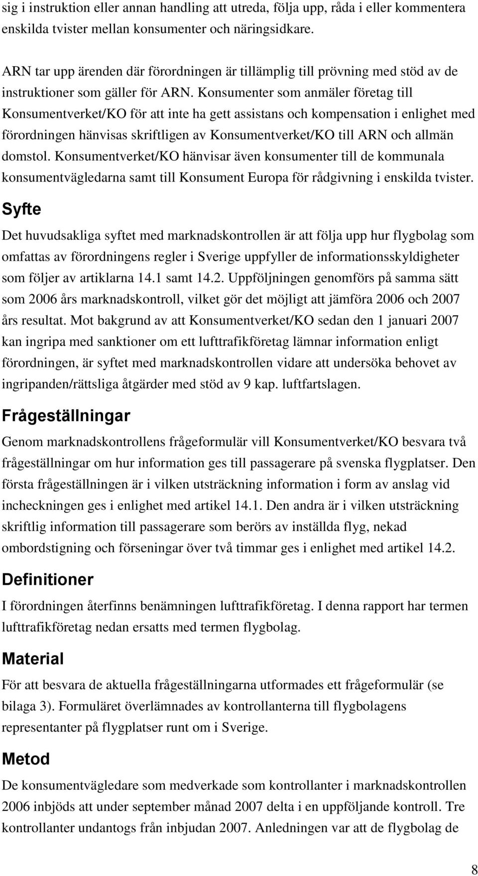 Konsumenter som anmäler företag till Konsumentverket/KO för att inte ha gett assistans och kompensation i enlighet med förordningen hänvisas skriftligen av Konsumentverket/KO till ARN och allmän