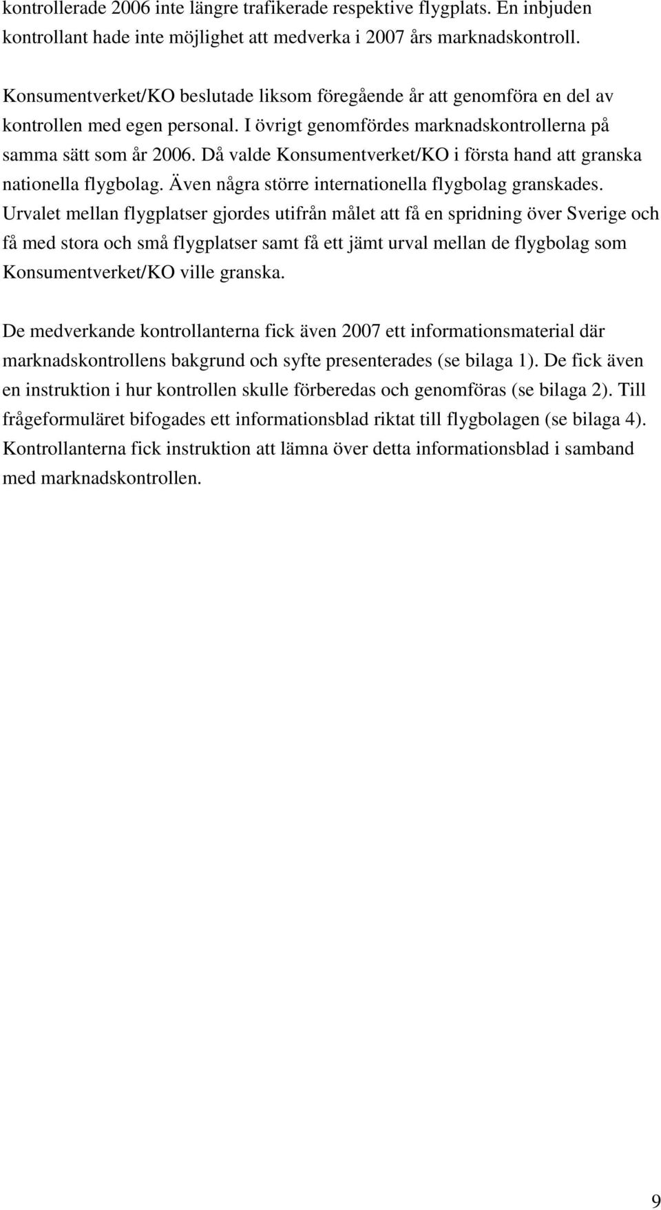 Då valde Konsumentverket/KO i första hand att granska nationella flygbolag. Även några större internationella flygbolag granskades.