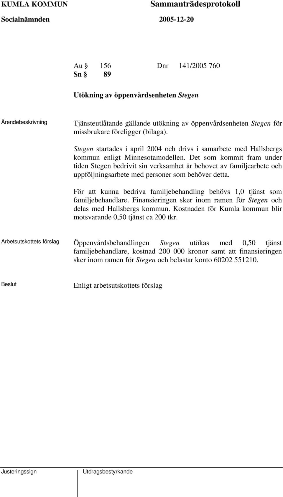 Det som kommit fram under tiden Stegen bedrivit sin verksamhet är behovet av familjearbete och uppföljningsarbete med personer som behöver detta.