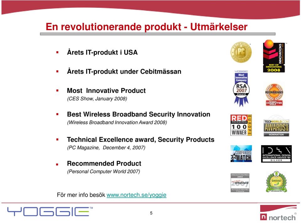 Broadband Innovation Award 2008) Technical Excellence award, Security Products (PC Magazine, December 4,