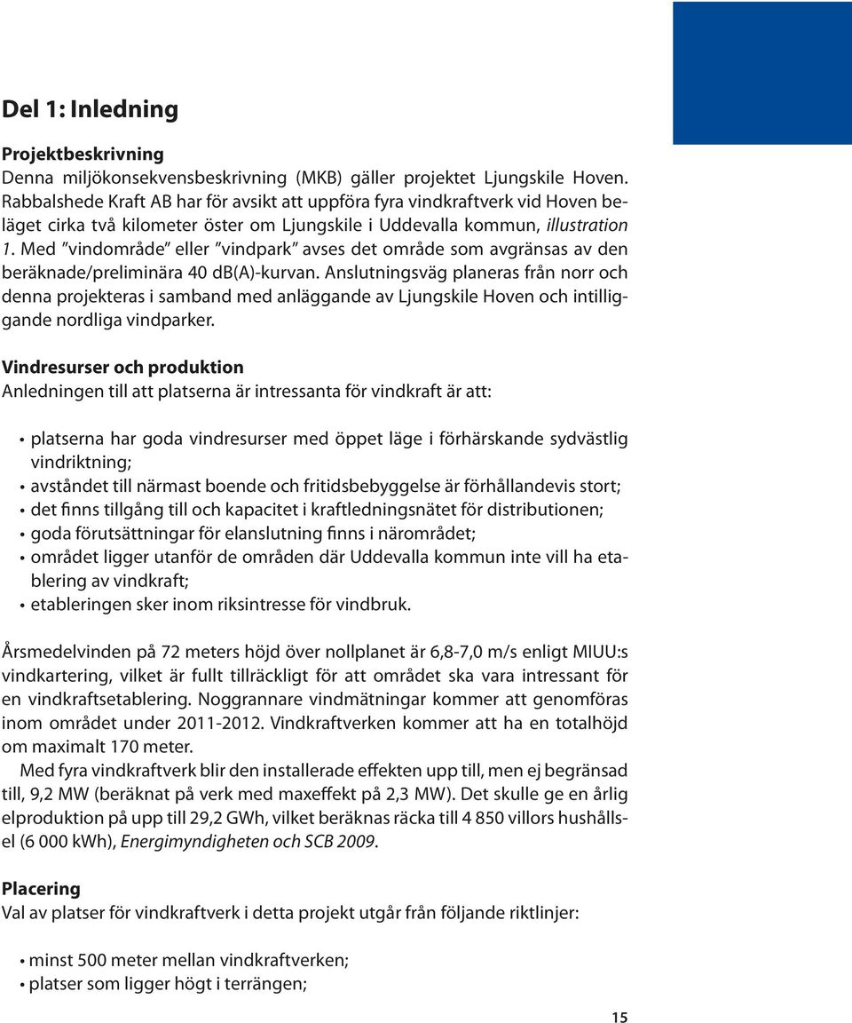 Med vindområde eller vindpark avses det område som avgränsas av den beräknade/preliminära 40 db(a)-kurvan.