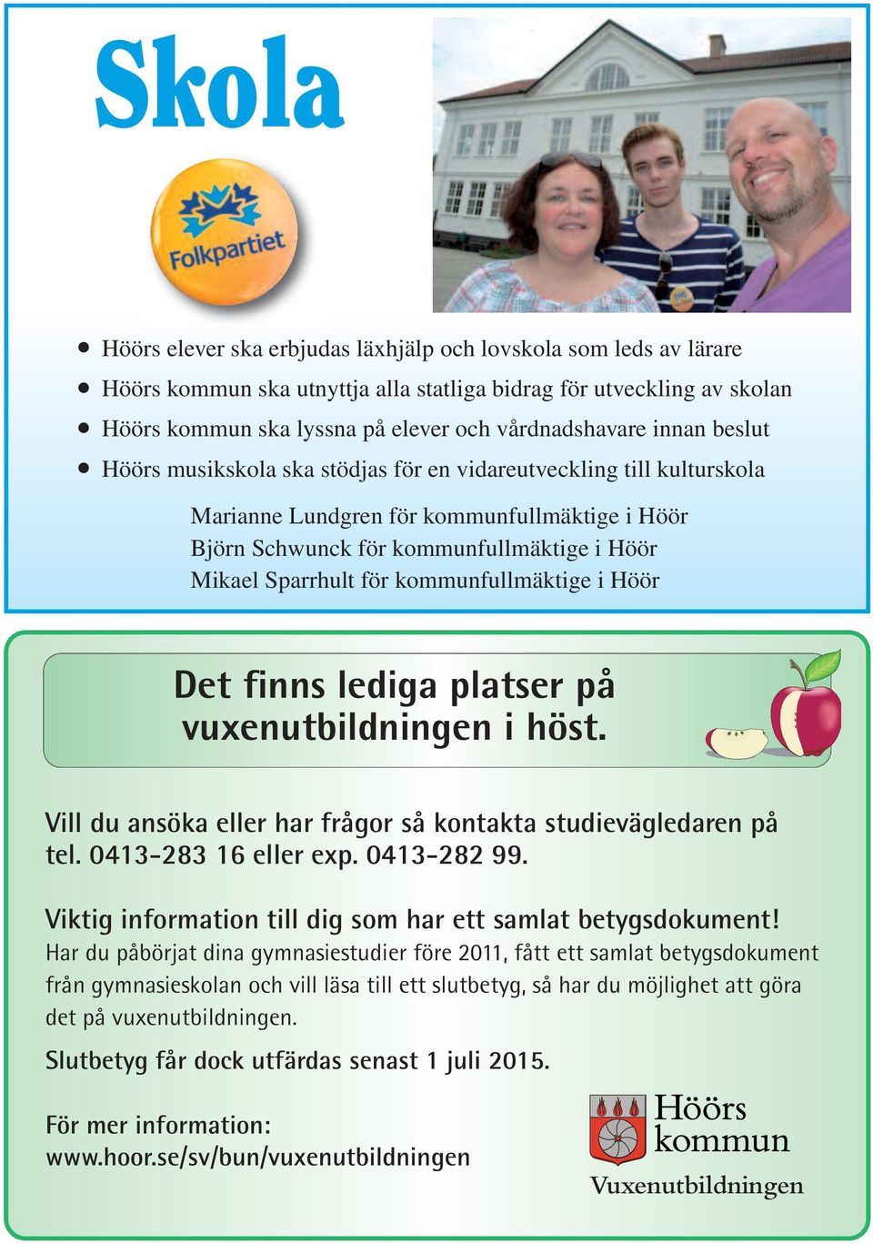 kommunfullmäktige i Höör Det finns lediga platser på vuxenutbildningen i höst. Vill du ansöka eller har frågor så kontakta studievägledaren på tel. 0413-283 16 eller exp. 0413-282 99.