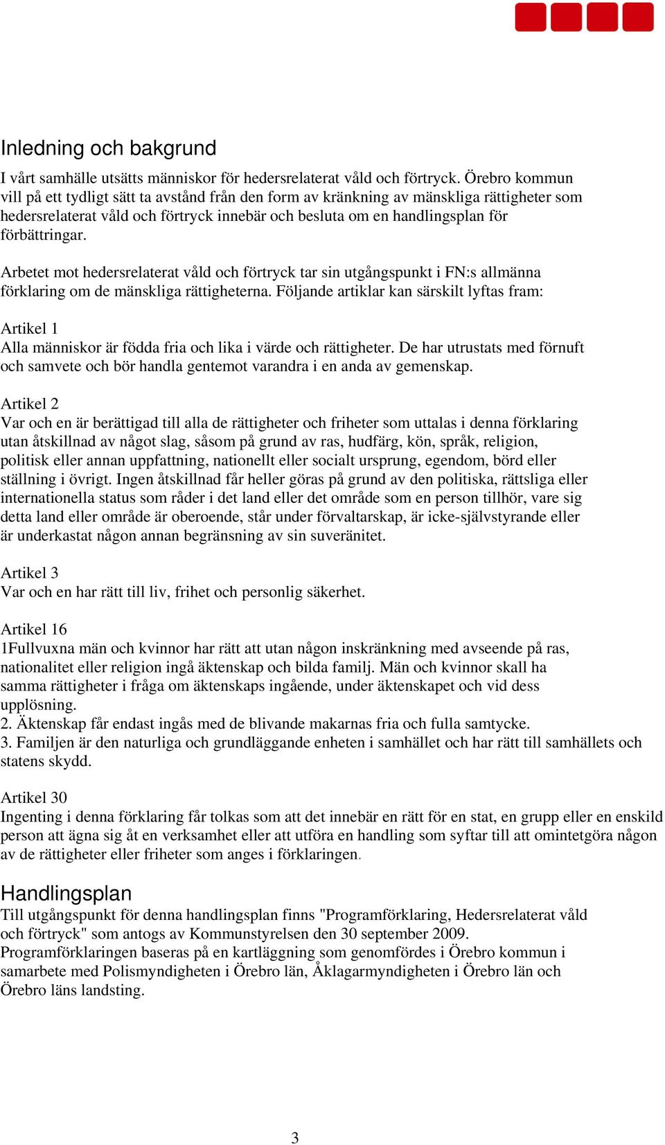 Arbetet mot hedersrelaterat våld och förtryck tar sin utgångspunkt i FN:s allmänna förklaring om de mänskliga rättigheterna.