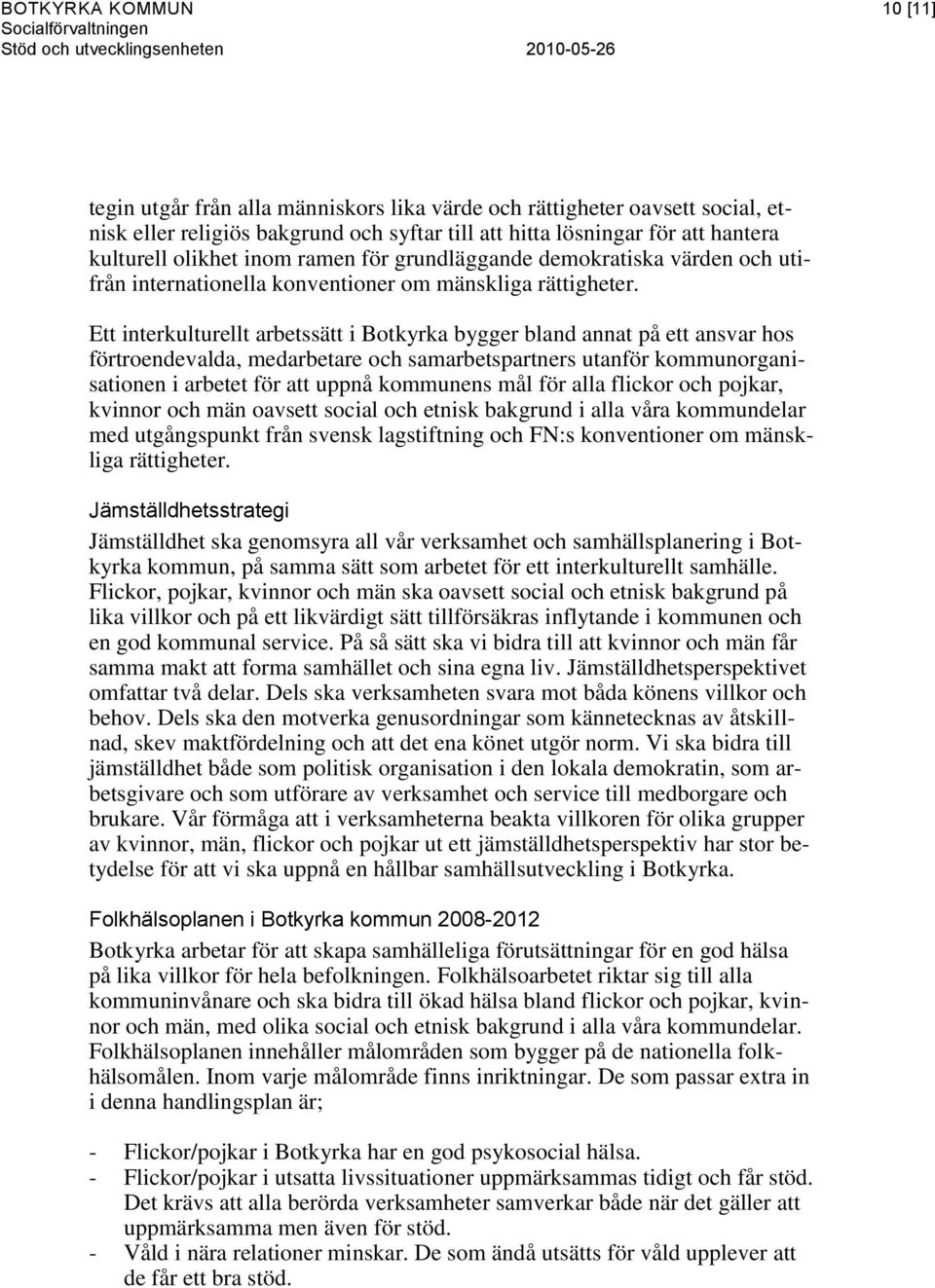 Ett interkulturellt arbetssätt i Botkyrka bygger bland annat på ett ansvar hos förtroendevalda, medarbetare och samarbetspartners utanför kommunorganisationen i arbetet för att uppnå kommunens mål