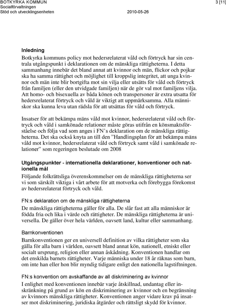 vilja eller utsätts för våld och förtryck från familjen (eller den utvidgade familjen) när de gör val mot familjens vilja.