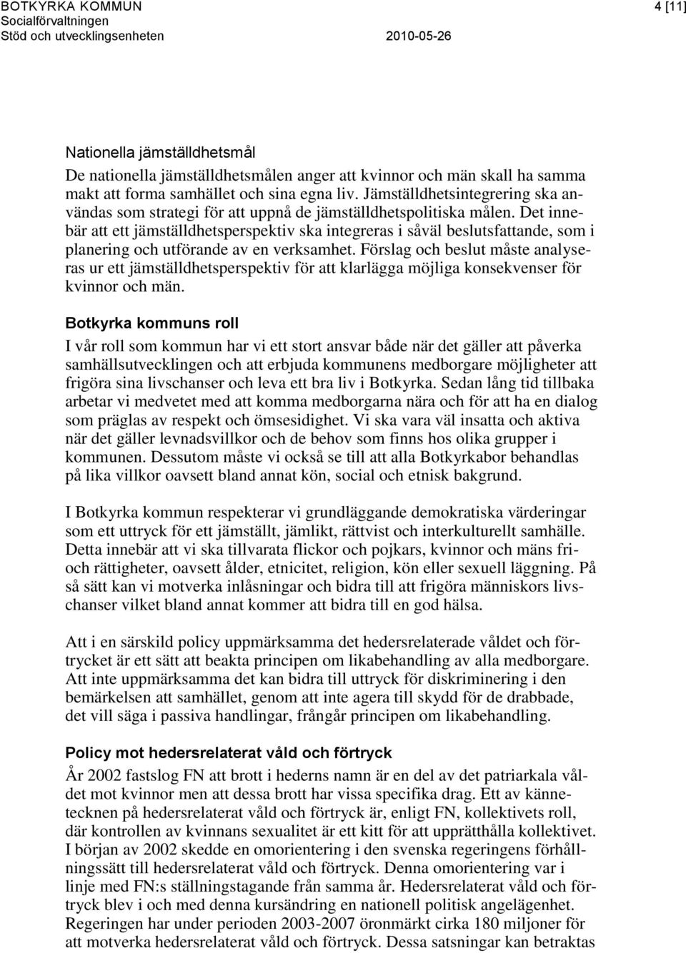 Det innebär att ett jämställdhetsperspektiv ska integreras i såväl beslutsfattande, som i planering och utförande av en verksamhet.