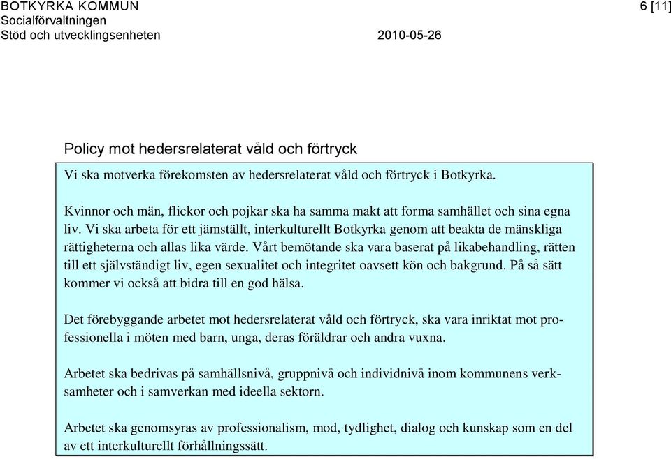 Vi ska arbeta för ett jämställt, interkulturellt Botkyrka genom att beakta de mänskliga rättigheterna och allas lika värde.