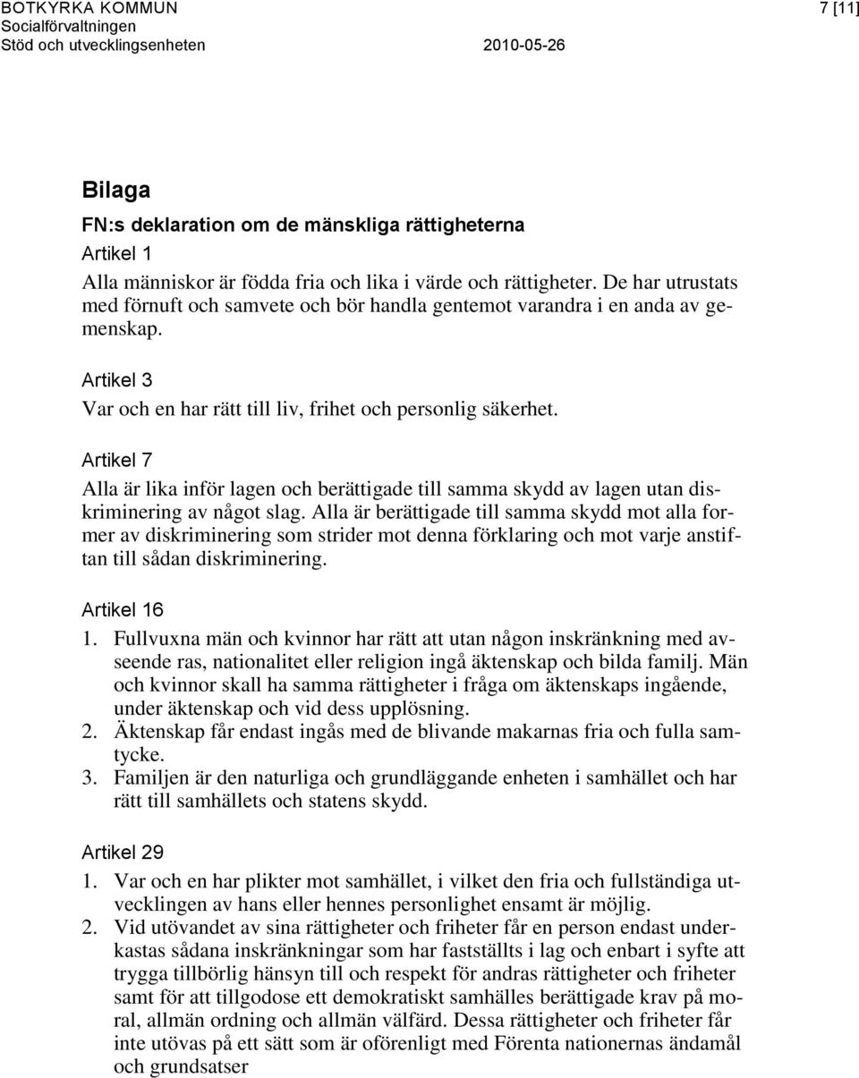 Artikel 7 Alla är lika inför lagen och berättigade till samma skydd av lagen utan diskriminering av något slag.