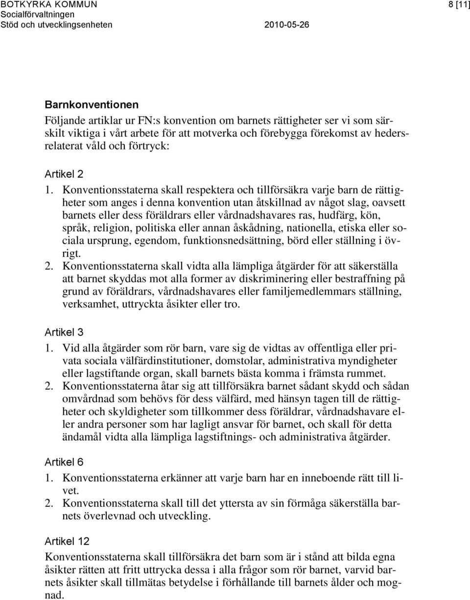 Konventionsstaterna skall respektera och tillförsäkra varje barn de rättigheter som anges i denna konvention utan åtskillnad av något slag, oavsett barnets eller dess föräldrars eller vårdnadshavares