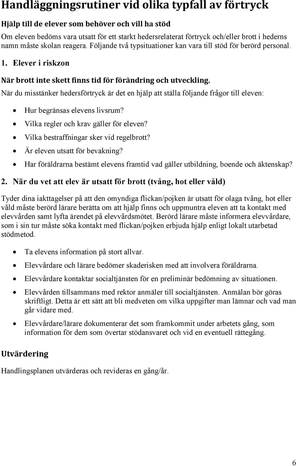 När du misstänker hedersförtryck är det en hjälp att ställa följande frågor till eleven: Hur begränsas elevens livsrum? Vilka regler och krav gäller för eleven?