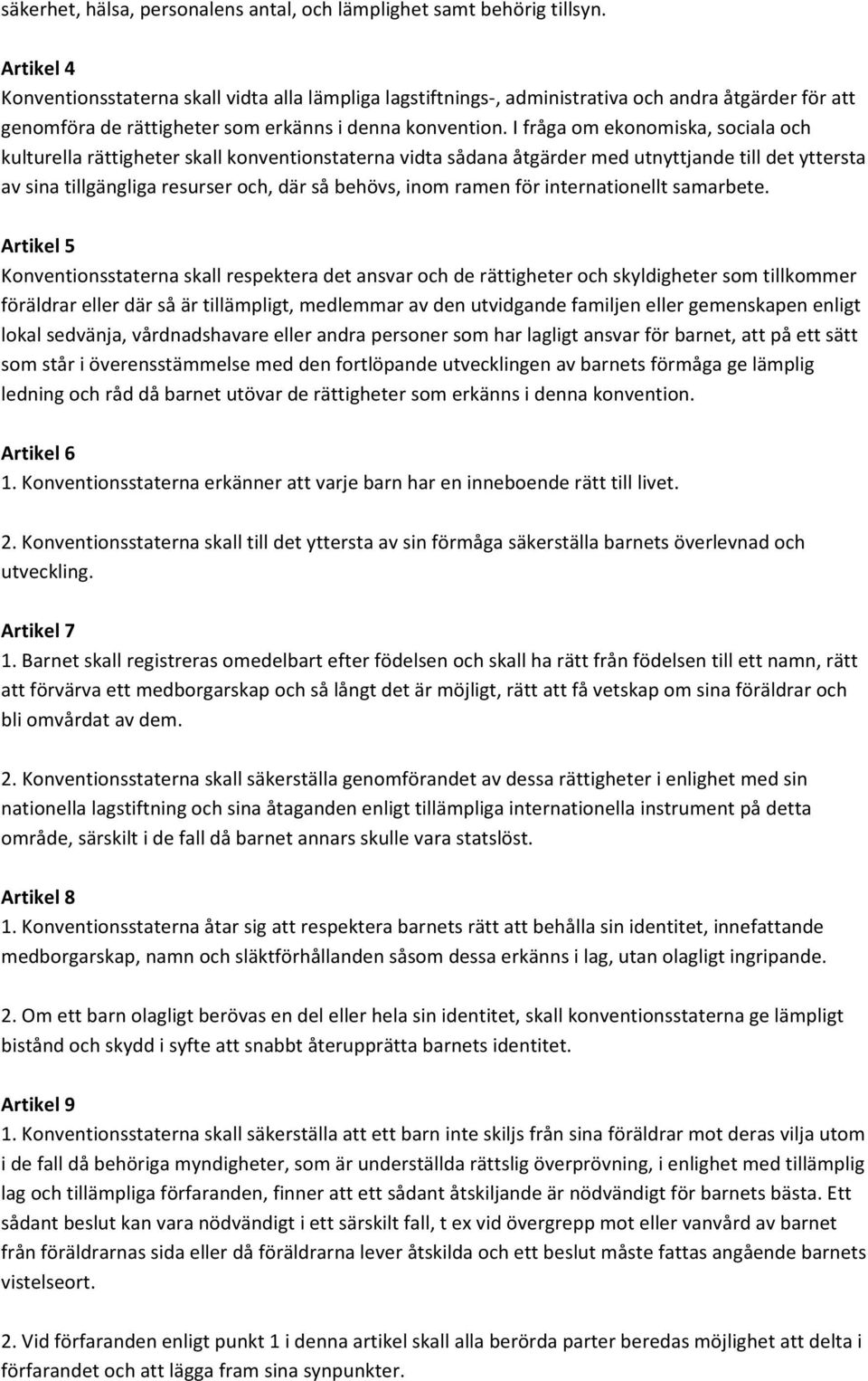 I fråga om ekonomiska, sociala och kulturella rättigheter skall konventionstaterna vidta sådana åtgärder med utnyttjande till det yttersta av sina tillgängliga resurser och, där så behövs, inom ramen