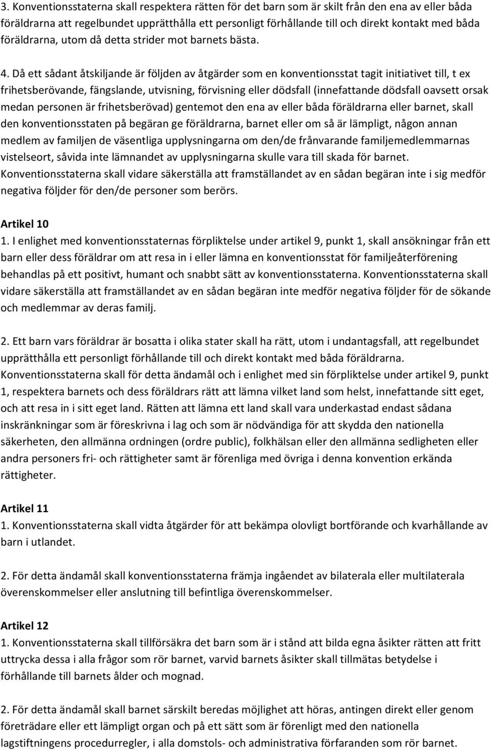 Då ett sådant åtskiljande är följden av åtgärder som en konventionsstat tagit initiativet till, t ex frihetsberövande, fängslande, utvisning, förvisning eller dödsfall (innefattande dödsfall oavsett