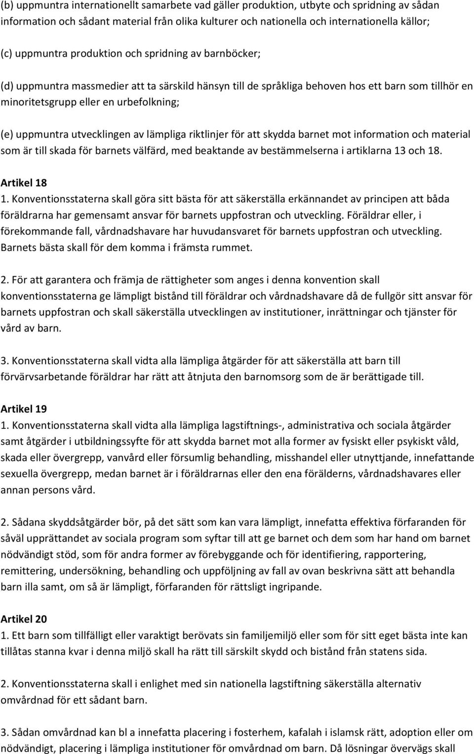 uppmuntra utvecklingen av lämpliga riktlinjer för att skydda barnet mot information och material som är till skada för barnets välfärd, med beaktande av bestämmelserna i artiklarna 13 och 18.