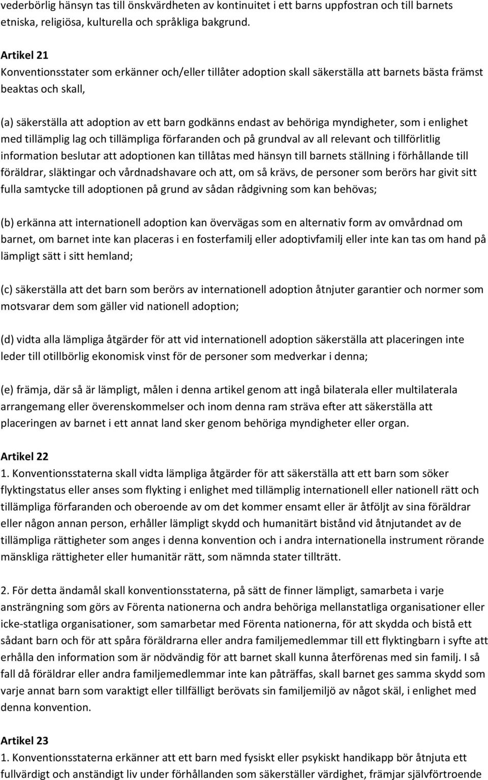 behöriga myndigheter, som i enlighet med tillämplig lag och tillämpliga förfaranden och på grundval av all relevant och tillförlitlig information beslutar att adoptionen kan tillåtas med hänsyn till