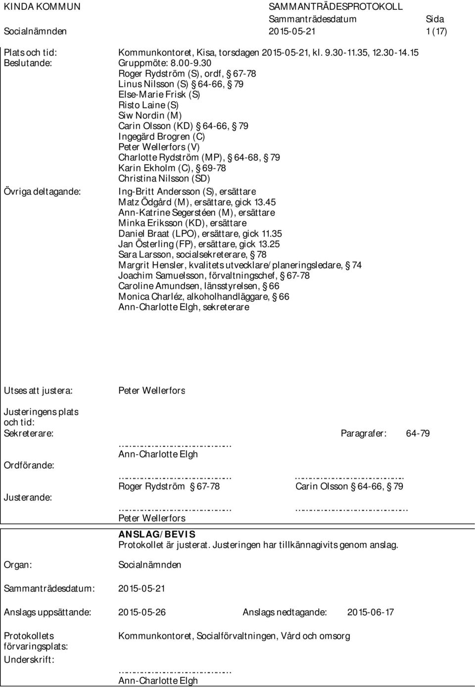 Rydström (MP), 64-68, 79 Karin Ekholm (C), 69-78 Christina Nilsson (SD) Övriga deltagande: Ing-Britt Andersson (S), ersättare Matz Ödgård (M), ersättare, gick 13.