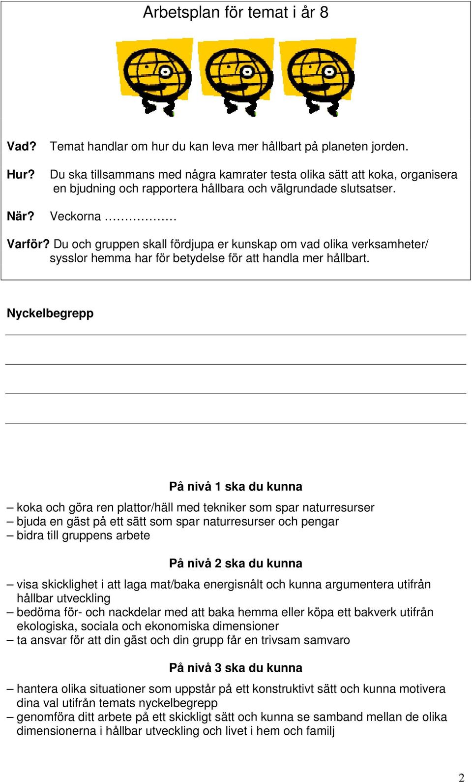 Du och gruppen skall fördjupa er kunskap om vad olika verksamheter/ sysslor hemma har för betydelse för att handla mer hållbart.