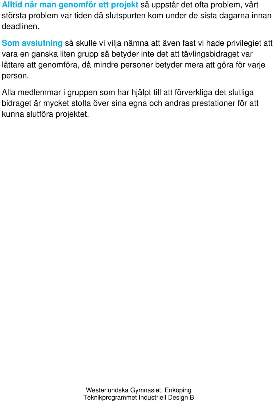 Som avslutning så skulle vi vilja nämna att även fast vi hade privilegiet att vara en ganska liten grupp så betyder inte det att