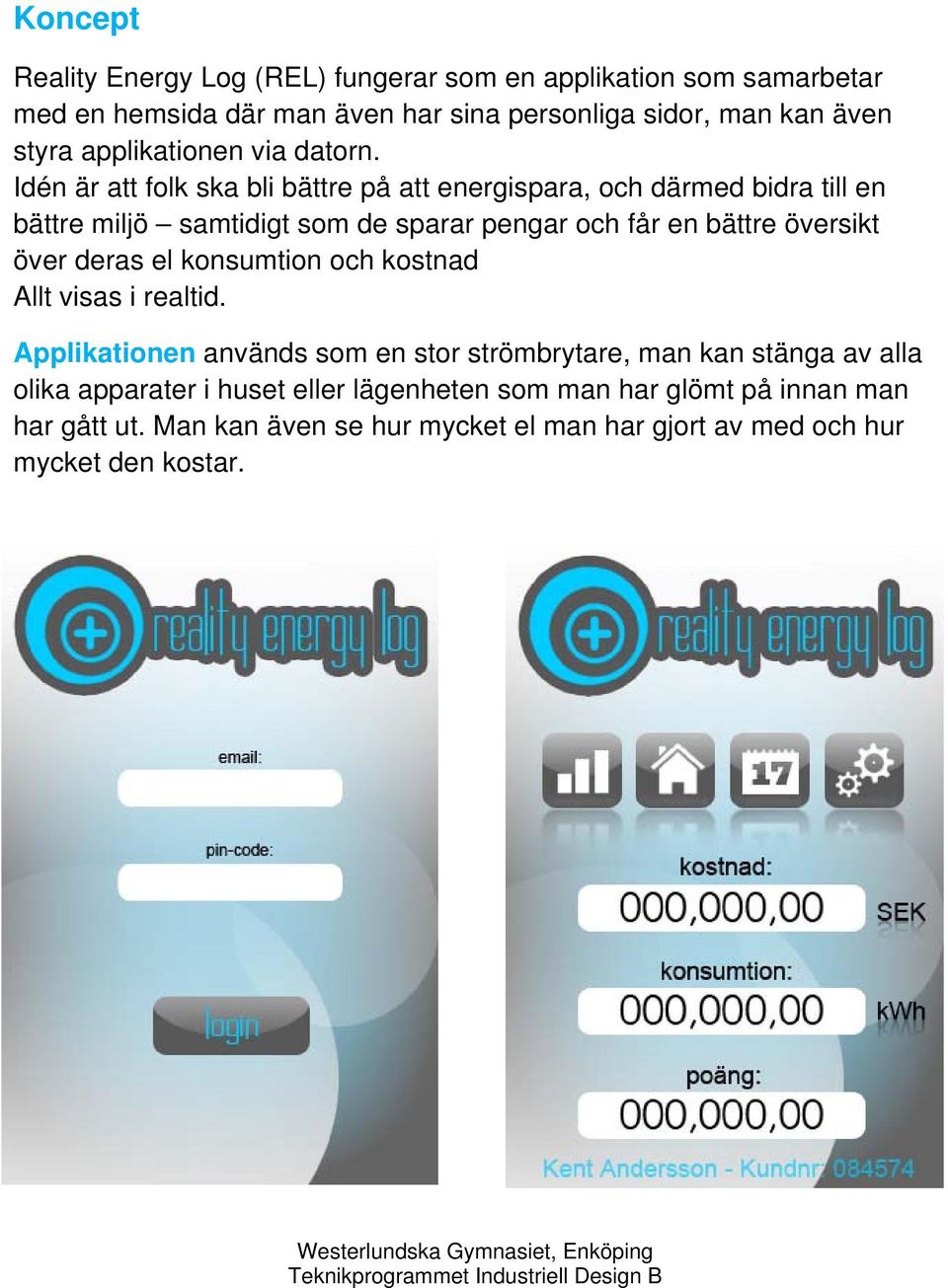 Idén är att folk ska bli bättre på att energispara, och därmed bidra till en bättre miljö samtidigt som de sparar pengar och får en bättre översikt över