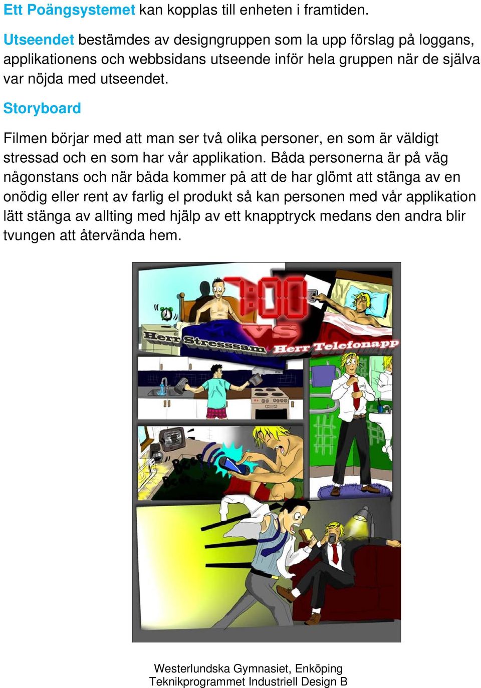 med utseendet. Storyboard Filmen börjar med att man ser två olika personer, en som är väldigt stressad och en som har vår applikation.