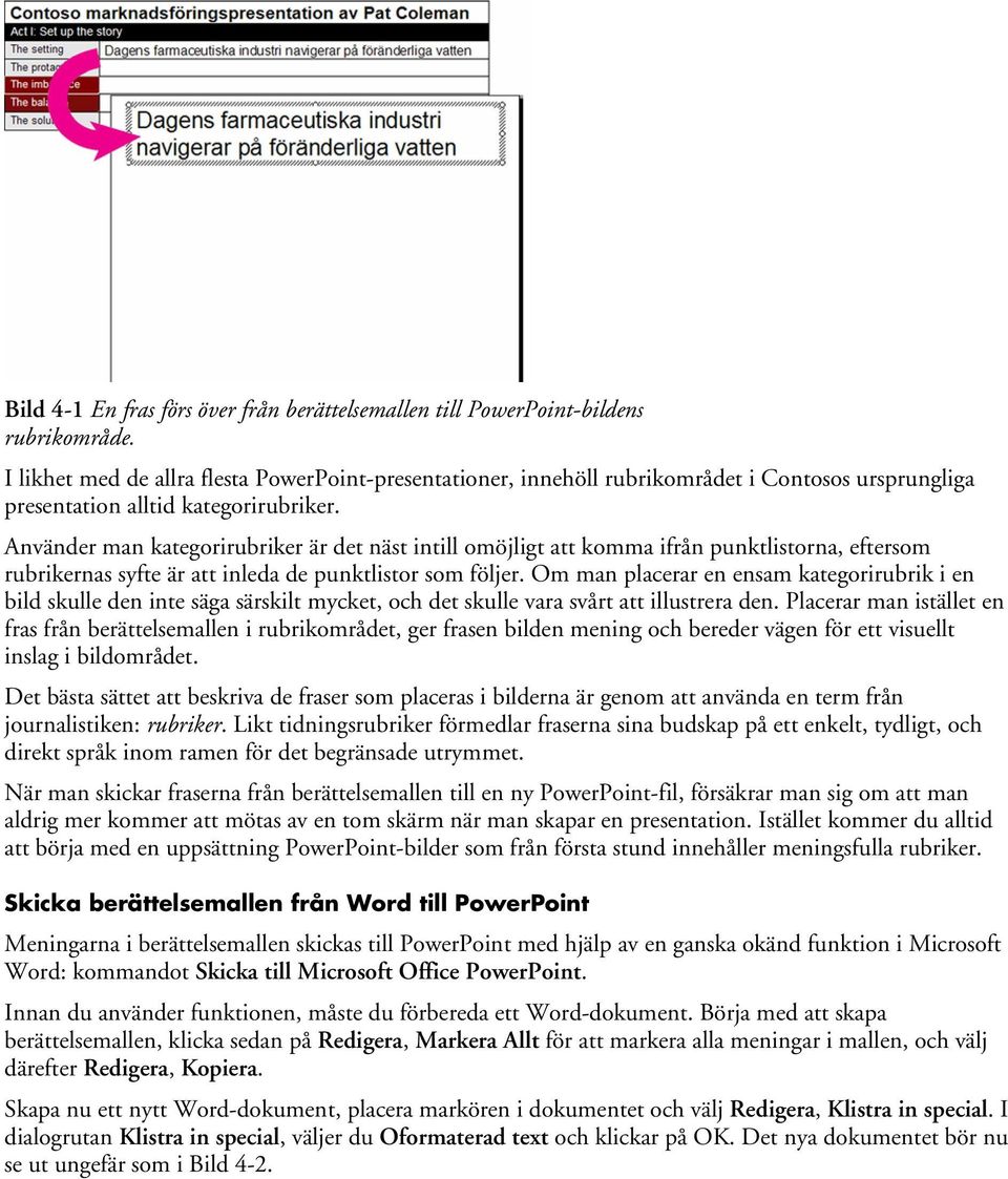 Använder man kategorirubriker är det näst intill omöjligt att komma ifrån punktlistorna, eftersom rubrikernas syfte är att inleda de punktlistor som följer.