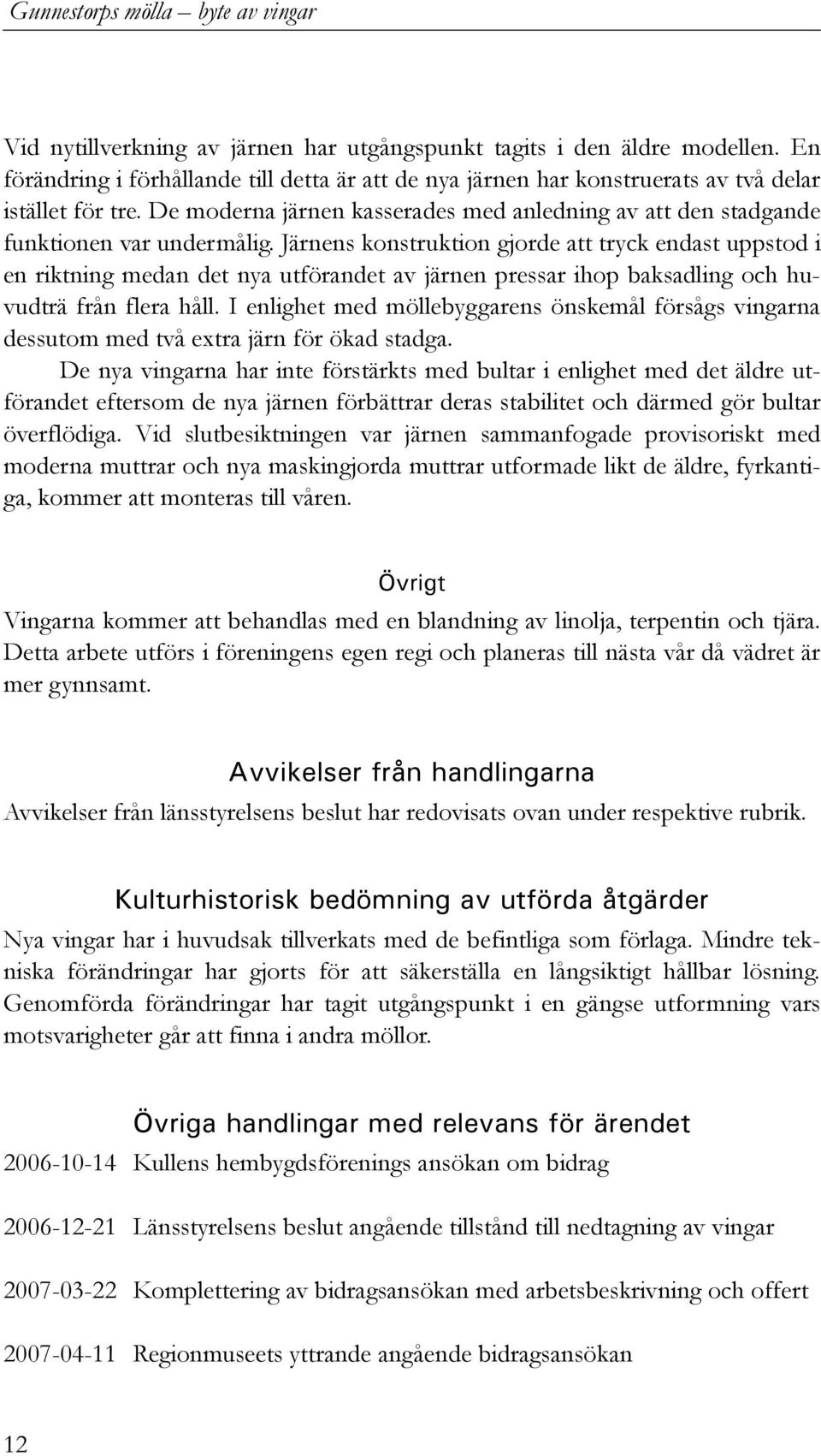 Järnens konstruktion gjorde att tryck endast uppstod i en riktning medan det nya utförandet av järnen pressar ihop baksadling och huvudträ från flera håll.