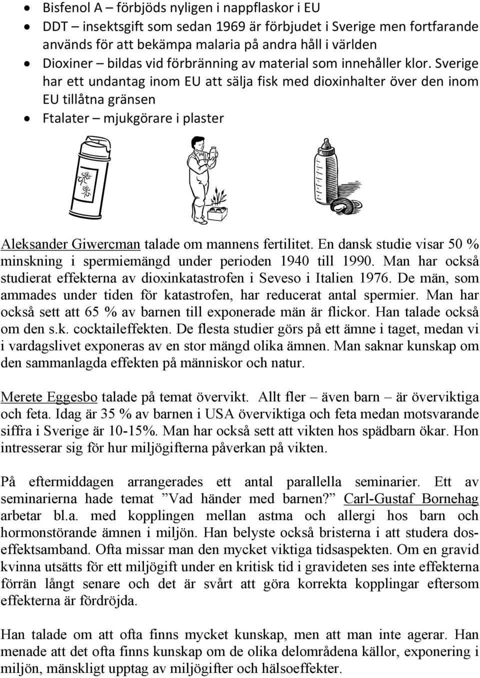 Sverige har ett undantag inom EU att sälja fisk med dioxinhalter över den inom EU tillåtna gränsen Ftalater mjukgörare i plaster Aleksander Giwercman talade om mannens fertilitet.