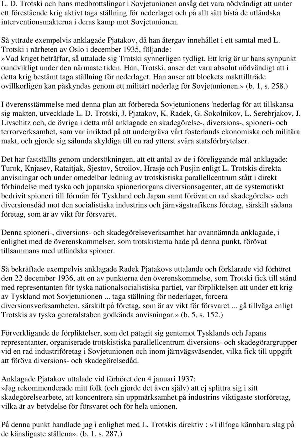 Trotski i närheten av Oslo i december 1935, följande:»vad kriget beträffar, så uttalade sig Trotski synnerligen tydligt. Ett krig är ur hans synpunkt oundvikligt under den närmaste tiden.