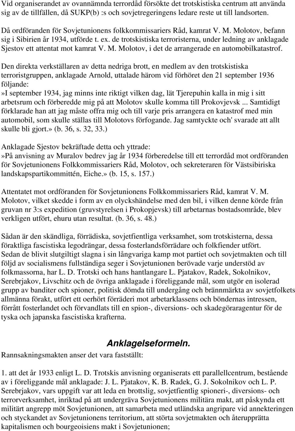 de trotskistiska terroristerna, under ledning av anklagade Sjestov ett attentat mot kamrat V. M. Molotov, i det de arrangerade en automobilkatastrof.