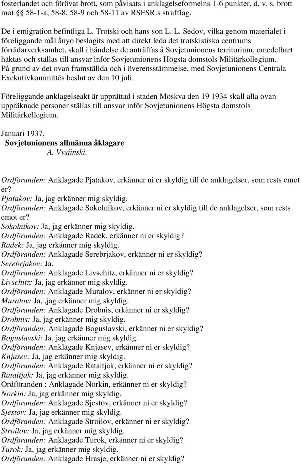 L. Sedov, vilka genom materialet i föreliggande mål ånyo beslagits med att direkt leda det trotskistiska centrums förrädarverksamhet, skall i händelse de anträffas å Sovjetunionens territorium,