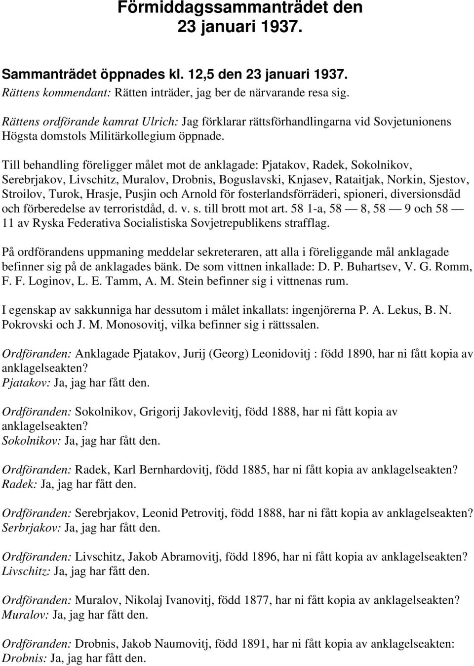 Till behandling föreligger målet mot de anklagade: Pjatakov, Radek, Sokolnikov, Serebrjakov, Livschitz, Muralov, Drobnis, Boguslavski, Knjasev, Rataitjak, Norkin, Sjestov, Stroilov, Turok, Hrasje,