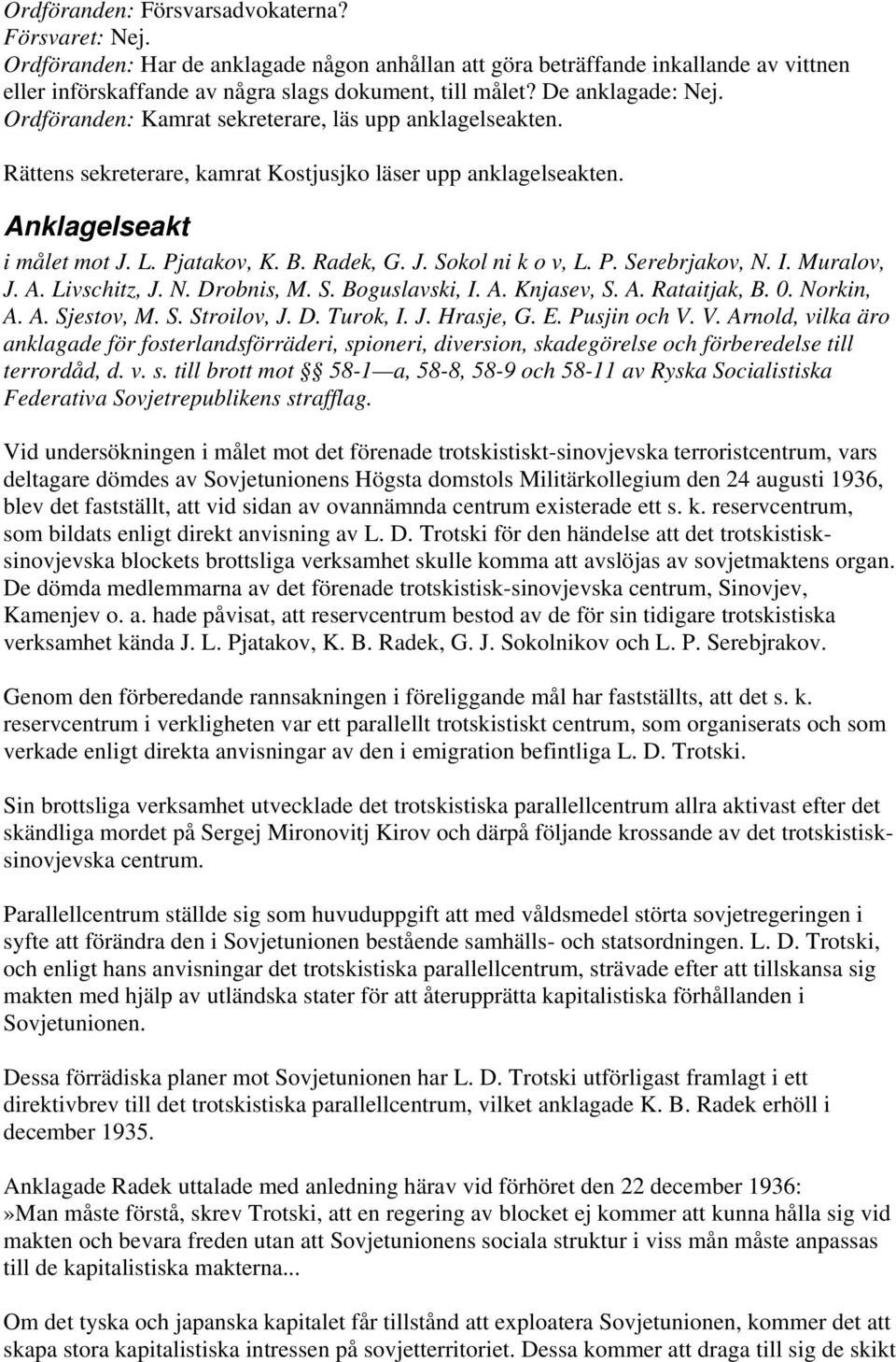 J. Sokol ni k o v, L. P. Serebrjakov, N. I. Muralov, J. A. Livschitz, J. N. Drobnis, M. S. Boguslavski, I. A. Knjasev, S. A. Rataitjak, B. 0. Norkin, A. A. Sjestov, M. S. Stroilov, J. D. Turok, I. J. Hrasje, G.