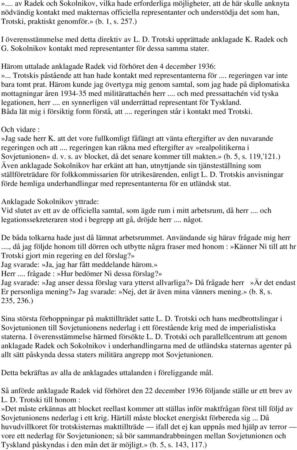 Härom uttalade anklagade Radek vid förhöret den 4 december 1936:»... Trotskis påstående att han hade kontakt med representanterna för... regeringen var inte bara tomt prat.