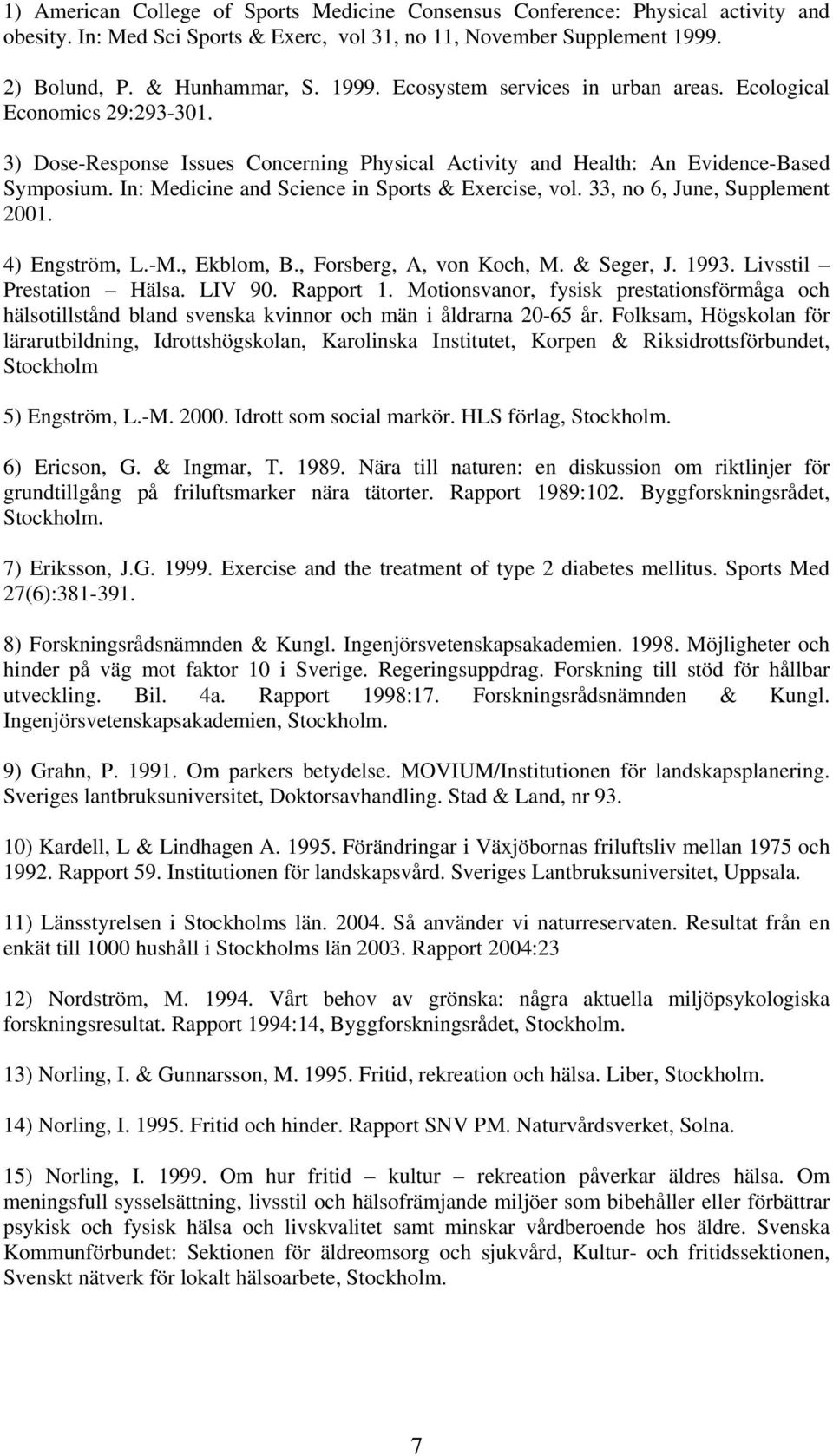33, no 6, June, Supplement 2001. 4) Engström, L.-M., Ekblom, B., Forsberg, A, von Koch, M. & Seger, J. 1993. Livsstil Prestation Hälsa. LIV 90. Rapport 1.