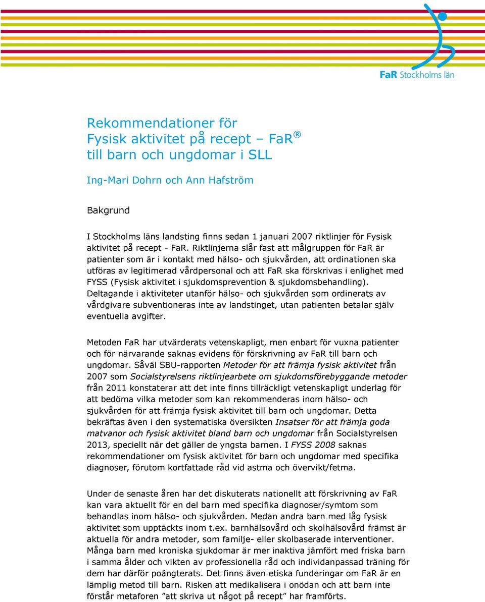 Riktlinjerna slår fast att målgruppen för FaR är patienter som är i kontakt med hälso- och sjukvården, att ordinationen ska utföras av legitimerad vårdpersonal och att FaR ska förskrivas i enlighet