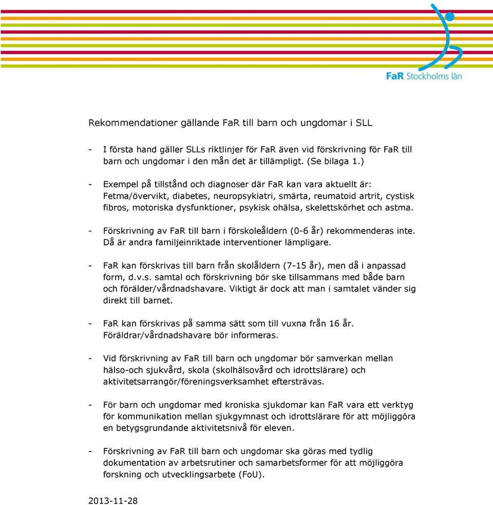 ) - Exempel på tillstånd och diagnoser där FaR kan vara aktuellt är: Fetma/övervikt, diabetes, neuropsykiatri, smärta, reumatoid artrit, cystisk fibros, motoriska dysfunktioner, psykisk ohälsa,