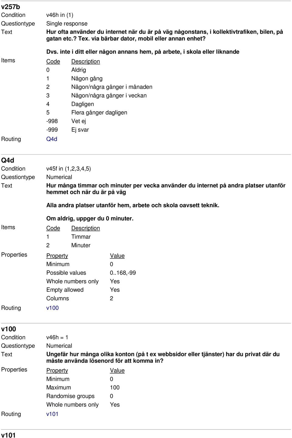 utanför hemmet och när du är på väg Alla andra platser utanför hem, arbete och skola oavsett teknik. Om aldrig, uppger du 0 minuter. 1 Timmar 2 Minuter Minimum 0 Possible values 0.