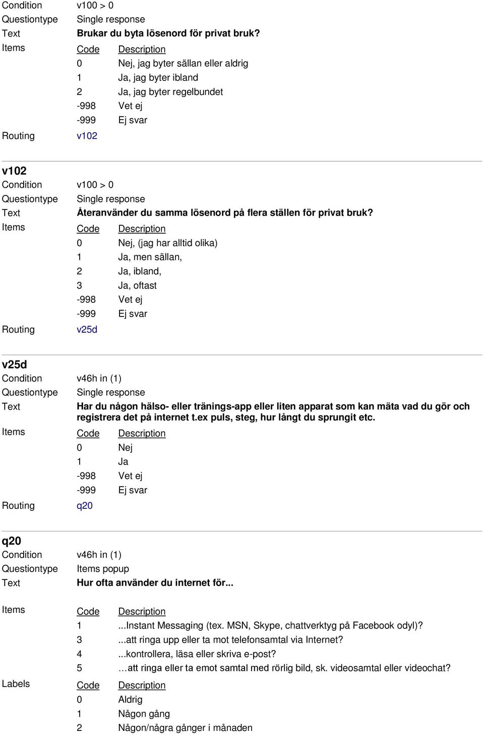 , (jag har alltid olika), men sällan, 2 Ja, ibland, 3 Ja, oftast v25d v25d Condition v46h in (1) Har du någon hälso- eller tränings-app eller liten apparat som kan mäta vad du gör och registrera det