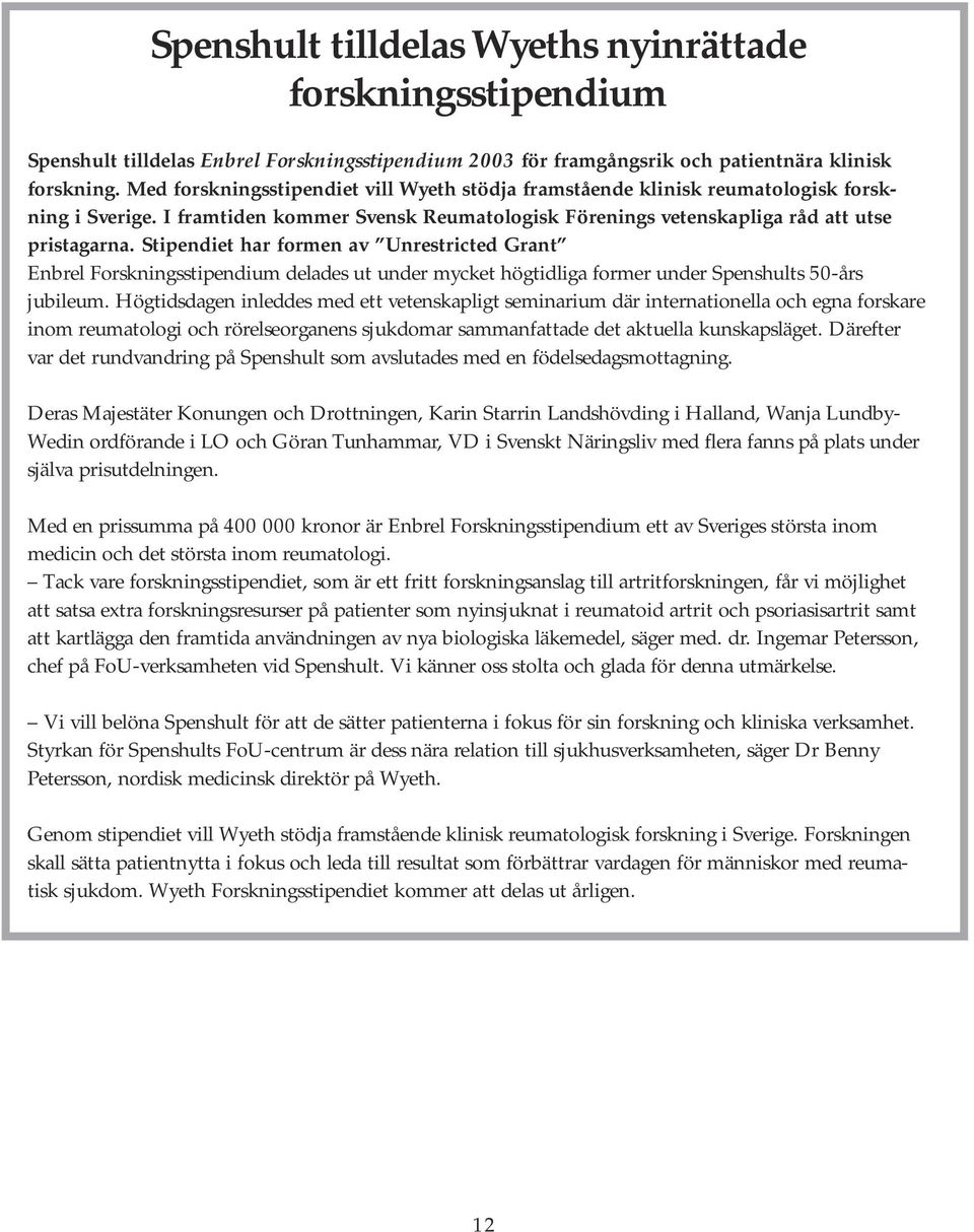 Stipendiet har formen av Unrestricted Grant Enbrel Forskningsstipendium delades ut under mycket högtidliga former under Spenshults 50-års jubileum.