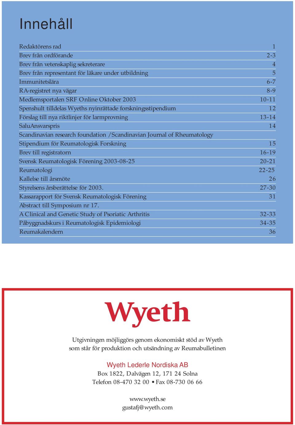 research foundation / Scandinavian Journal of Rheumatology Stipendium för Reumatologisk Forskning 15 Brev till registratorn 16-19 Svensk Reumatologisk Förening 2003-08-25 20-21 Reumatologi 22-25