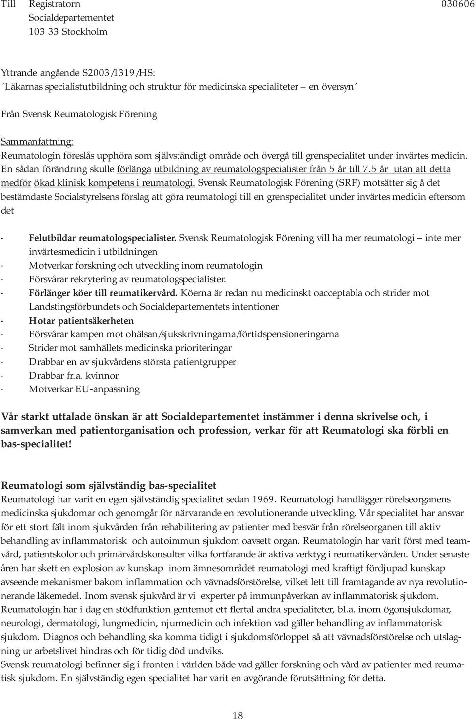 En sådan förändring skulle förlänga utbildning av reumatologspecialister från 5 år till 7.5 år utan att detta medför ökad klinisk kompetens i reumatologi.