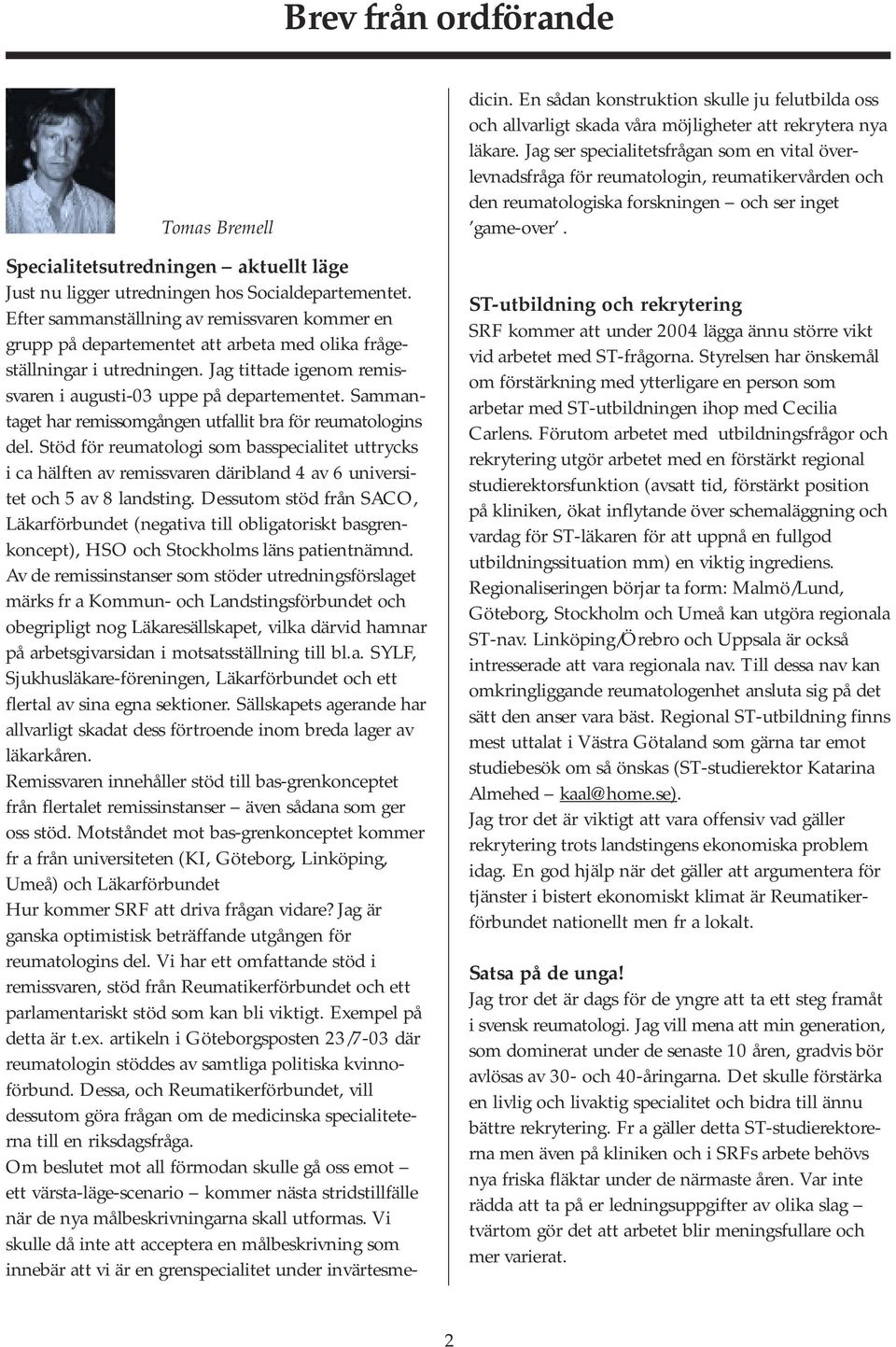 Sammantaget har remissomgången utfallit bra för reumatologins del. Stöd för reumatologi som basspecialitet uttrycks i ca hälften av remissvaren däribland 4 av 6 universitet och 5 av 8 landsting.