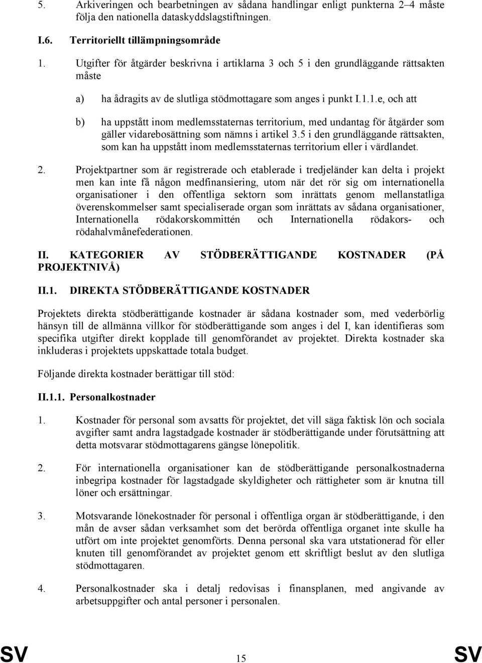 1.e, och att b) ha uppstått inom medlemsstaternas territorium, med undantag för åtgärder som gäller vidarebosättning som nämns i artikel 3.