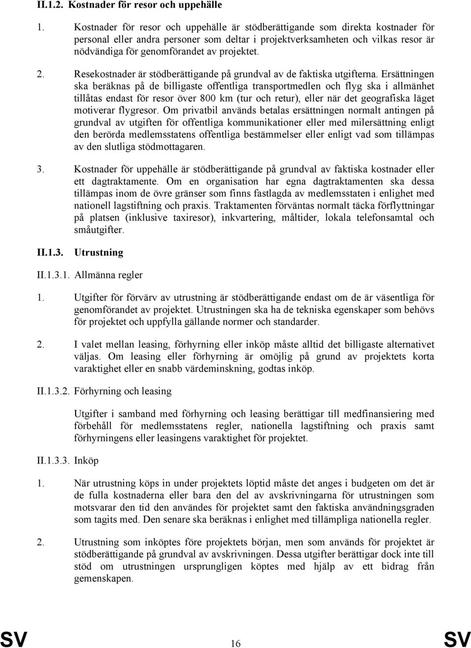 projektet. 2. Resekostnader är stödberättigande på grundval av de faktiska utgifterna.