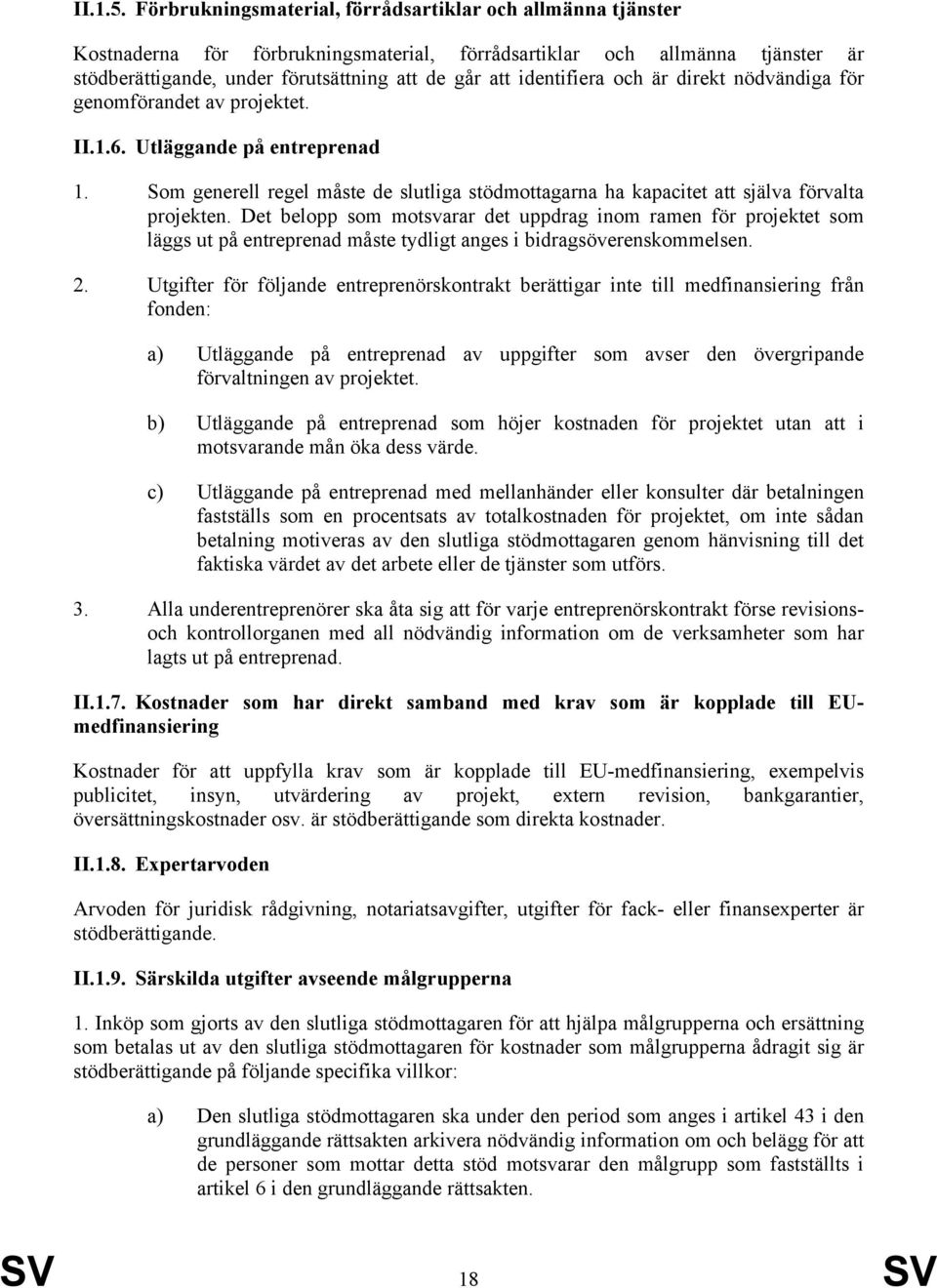 identifiera och är direkt nödvändiga för genomförandet av projektet. II.1.6. Utläggande på entreprenad 1.