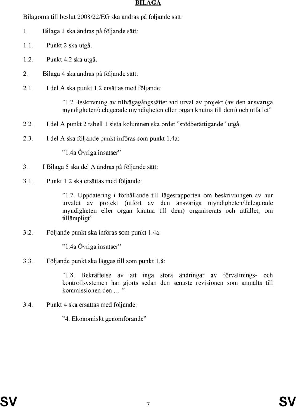 2 Beskrivning av tillvägagångssättet vid urval av projekt (av den ansvariga myndigheten/delegerade myndigheten eller organ knutna till dem) och utfallet 2.2. I del A punkt 2 tabell 1 sista kolumnen ska ordet stödberättigande utgå.