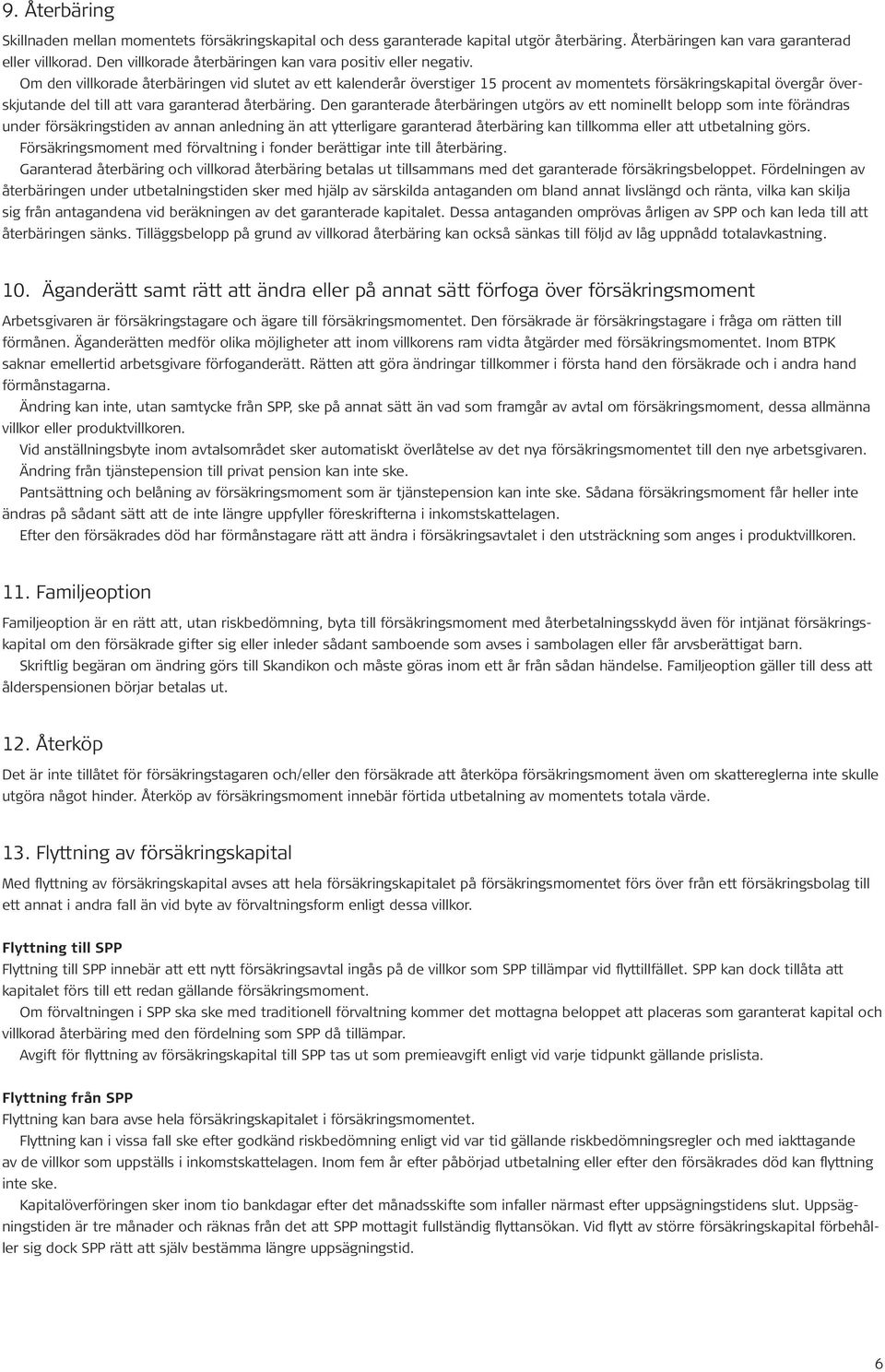 Om den villkorade återbäringen vid slutet av ett kalenderår överstiger 15 procent av momentets försäkringskapital övergår överskjutande del till att vara garanterad återbäring.