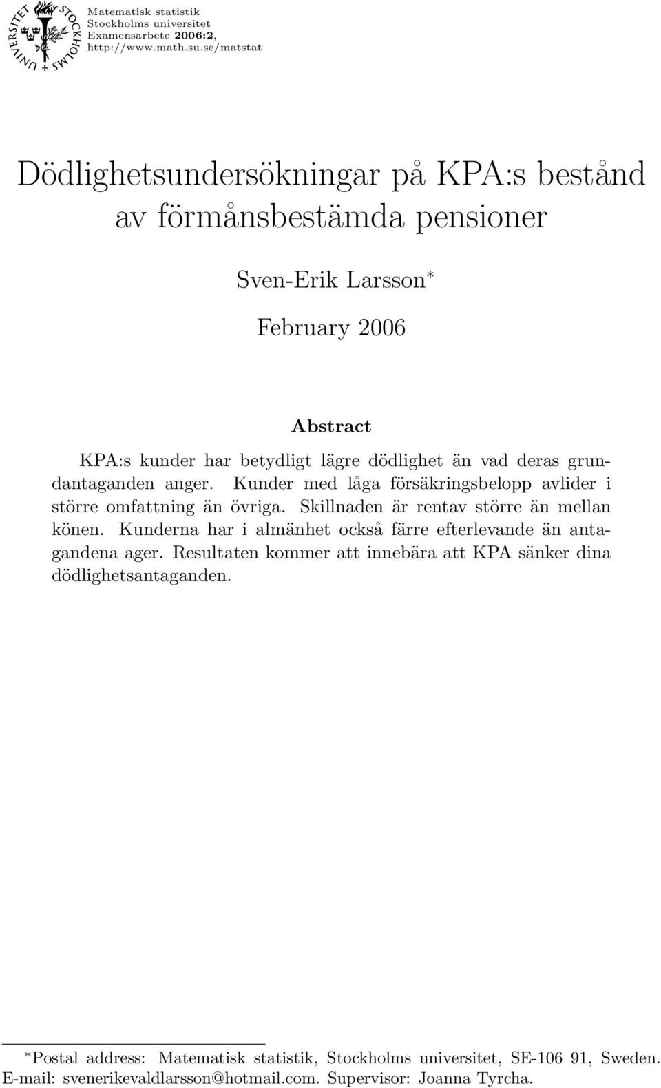 deras grundantaganden anger. Kunder med låga försäkrngsbelopp avlder större omfattnng än övrga. Skllnaden är rentav större än mellan könen.