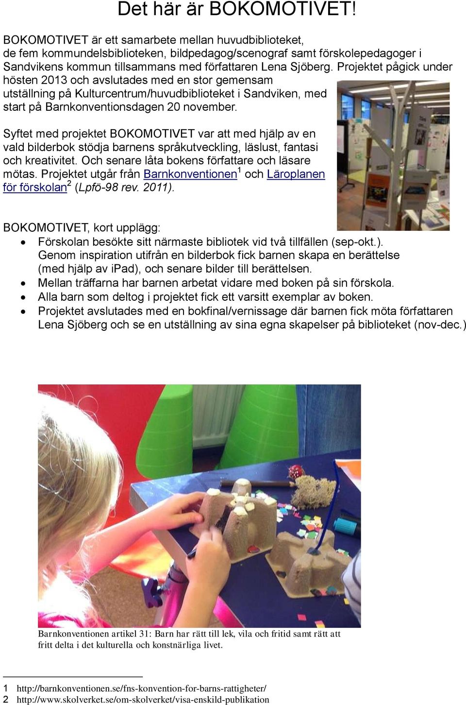 Projektet pågick under hösten 2013 och avslutades med en stor gemensam utställning på Kulturcentrum/huvudbiblioteket i Sandviken, med start på Barnkonventionsdagen 20 november.