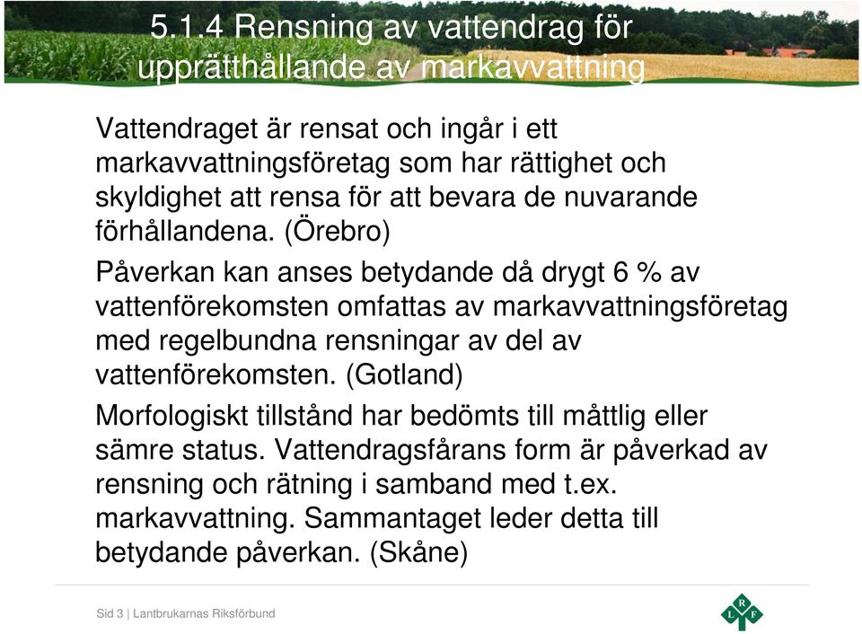 (Örebro) Påverkan kan anses betydande då drygt 6 % av vattenförekomsten omfattas av markavvattningsföretag med regelbundna rensningar av del av