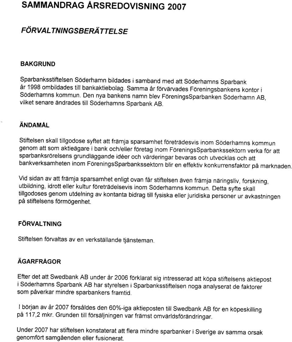 ANDAMAL Stiftelsen skalltillgodose syftet att framja sparsamhet foretradesvis inom Soderhamns Kommun genom att som aktiedgare i bank och/eller foretag inom ForeningsSparbankssektorn verka for att